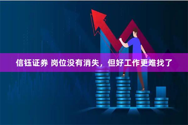 信钰证券 岗位没有消失，但好工作更难找了