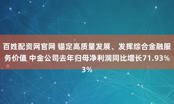 百姓配资网官网 锚定高质量发展、发挥综合金融服务价值 中金公司去年归母净利润同比增长71.93%